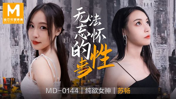 MD0144.苏畅.无法忘怀的性事.麻豆传媒映画原创