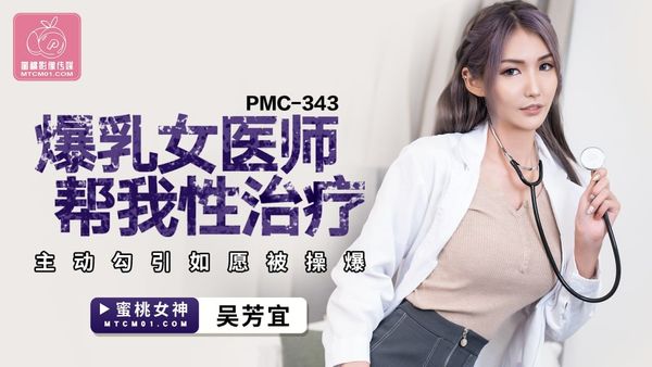 蜜桃影像传媒 PMC-343 爆乳女医师帮我性治疗 吴芳宜(黎芷萱)